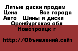 Литые диски продам › Цена ­ 6 600 - Все города Авто » Шины и диски   . Оренбургская обл.,Новотроицк г.